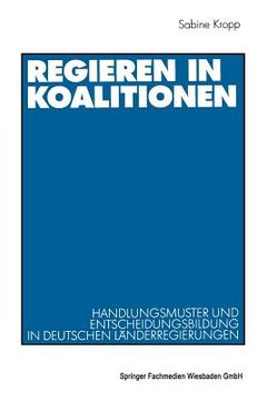 portada Regieren in Koalitionen: Handlungsmuster Und Entscheidungsbildung in Deutschen Länderregierungen (en Alemán)