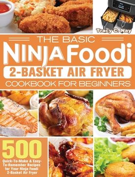 portada The Basic Ninja Foodi 2-Basket air Fryer Cookbook for Beginners: 500 Quick-To-Make & Easy-To-Remember Recipes for Your Ninja Foodi 2-Basket air Fryer (en Inglés)