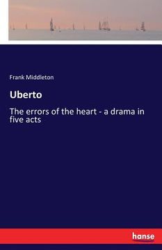 portada Uberto: The errors of the heart - a drama in five acts (en Inglés)
