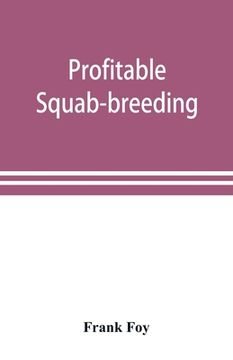 portada Profitable squab-breeding: how to make money easily and rapidly with a small capital breeding squabs (en Inglés)