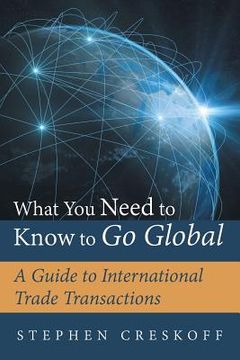 portada What You Need to Know to Go Global: A Guide to International Trade Transactions (en Inglés)