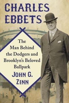 portada Charles Ebbets: The man Behind the Dodgers and Brooklyn's Beloved Ballpark (en Inglés)