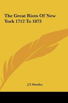 portada the great riots of new york 1712 to 1873 the great riots of new york 1712 to 1873 (en Inglés)