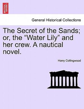 portada the secret of the sands; or, the "water lily" and her crew. a nautical novel. (en Inglés)