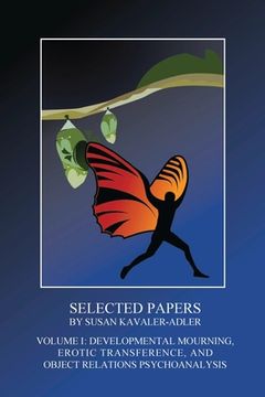 portada Selected Papers by Susan Kavaler-Adler: Volume I: Developmental Mourning, Erotic Transference, and Object Relations Psychoanalysis (en Inglés)