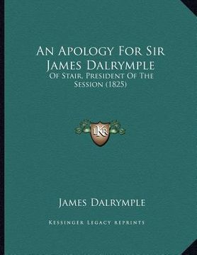 portada an apology for sir james dalrymple: of stair, president of the session (1825) (en Inglés)