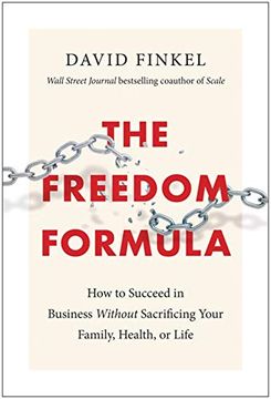 portada The Freedom Formula: How to Succeed in Business Without Sacrificing Your Family, Health, or Life (en Inglés)