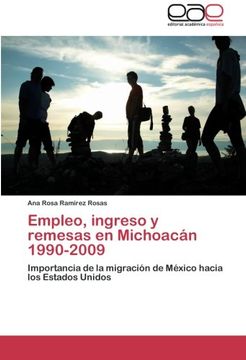 portada Empleo, ingreso y remesas en Michoacán 1990-2009: Importancia de la migración de México hacia los Estados Unidos