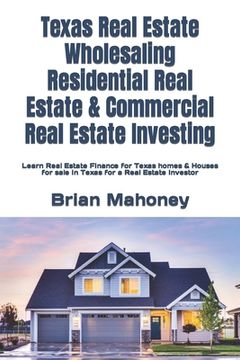 portada Texas Real Estate Wholesaling Residential Real Estate & Commercial Real Estate Investing: Learn Real Estate Finance for Texas homes & Houses for sale (en Inglés)