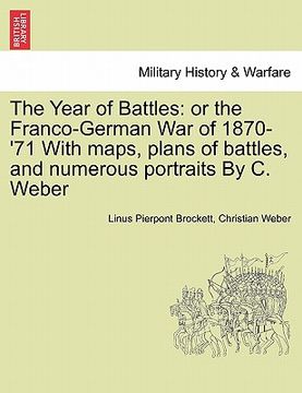 portada the year of battles: or the franco-german war of 1870-'71 with maps, plans of battles, and numerous portraits by c. weber (en Inglés)