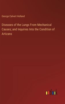 portada Diseases of the Lungs From Mechanical Causes; and Inquiries Into the Condition of Artizans (en Inglés)