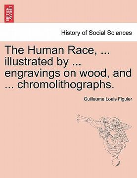 portada the human race, ... illustrated by ... engravings on wood, and ... chromolithographs. (en Inglés)