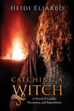 portada Catching a Witch: A Novel of Loyalty, Deception, and Superstition (en Inglés)