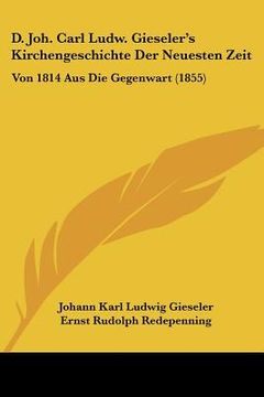 portada D. Joh. Carl Ludw. Gieseler's Kirchengeschichte Der Neuesten Zeit: Von 1814 Aus Die Gegenwart (1855) (in German)