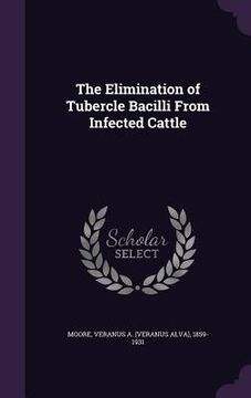 portada The Elimination of Tubercle Bacilli From Infected Cattle (en Inglés)