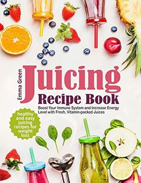 portada Juicing Recipe Book: Healthy and Easy Juicing Recipes for Weight Loss. Boost Your Immune System and Increase Energy Level With Fresh, Vitamin-Packed Juices (en Inglés)