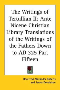 portada the writings of tertullian ii: ante nicene christian library translations of the writings of the fathers down to ad 325 part fifteen (en Inglés)