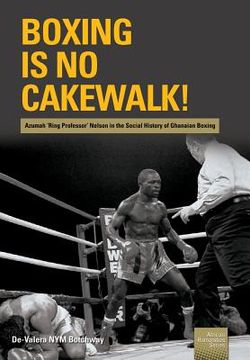 portada Boxing is no Cakewalk!: Azumah 'Ring Professor' Nelson in the Social History of Ghanaian Boxing (en Inglés)