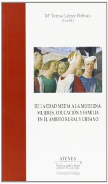 portada De la Edad Media a la Moderna: Mujeres, Educación y Familia en el Ámbito Rural y Urbano (Atenea) (in Spanish)