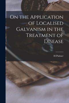 portada On the Application of Localised Galvanism in the Treatment of Disease [microform] (en Inglés)