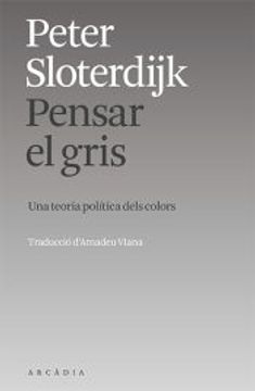 portada Pensar el Gris de Peter Sloterdijk; Amadeu Viana(Arcadia) (en Catalá)