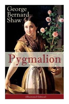 portada Pygmalion (Illustrated Edition): Persisting Concerns and Threats, Parallels and Analogies With the Present Days (What Changes and What Does Not), Reco (in English)