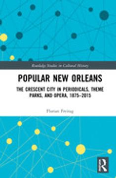 portada Popular new Orleans: The Crescent City in Periodicals, Theme Parks, and Opera, 1875-2015: 95 (Routledge Studies in Cultural History) (in English)