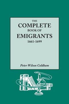 portada Complete Book of Emigrants, 1661-1699. a Comprehensive Listing Compiled from English Public Records of Those Who Took Ship to the Americas for Politic (en Inglés)