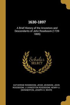 portada 1630-1897: A Brief History of the Ancestors and Descendants of John Roseboom (1739-1805)