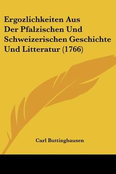 portada Ergozlichkeiten Aus Der Pfalzischen Und Schweizerischen Geschichte Und Litteratur (1766) (en Alemán)