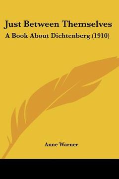 portada just between themselves: a book about dichtenberg (1910) (en Inglés)