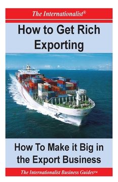 portada How to Get Rich Exporting: How to Make it Big in the Export Business (en Inglés)