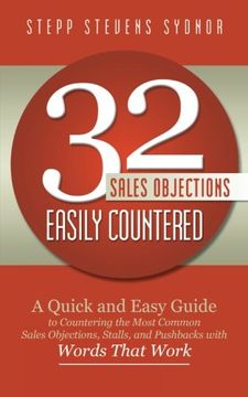 portada 32 Sales Objections Easily Countered: A Quick and Easy Guide to Countering the Most Common Sales Objections, Stalls, and Pushbacks With Words That Work (en Inglés)