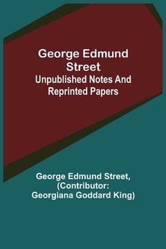 portada George Edmund Street: Unpublished Notes and Reprinted Papers