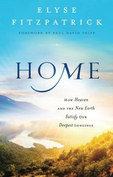 portada Home: How Heaven and the New Earth Satisfy Our Deepest Longings (en Inglés)