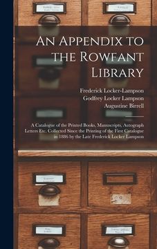 portada An Appendix to the Rowfant Library: a Catalogue of the Printed Books, Manuscripts, Autograph Letters Etc. Collected Since the Printing of the First Ca (en Inglés)