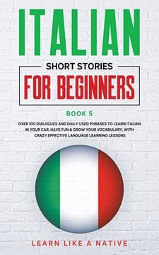 portada Italian Short Stories for Beginners Book 5: Over 100 Dialogues and Daily Used Phrases to Learn Italian in Your Car. Have Fun & Grow Your Vocabulary, w (in English)