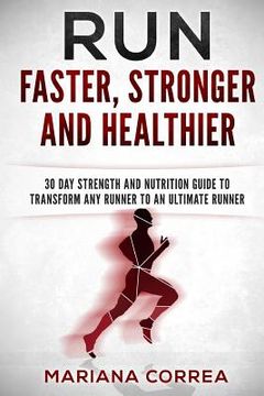 portada RUN FASTER, STRONGER And HEALTHIER: 30 DAY STRENGTH AND NUTRITION GUIDE To TRANSFORM ANY RUNNER INTO AN ?ULTIMATE RUNNER? (en Inglés)