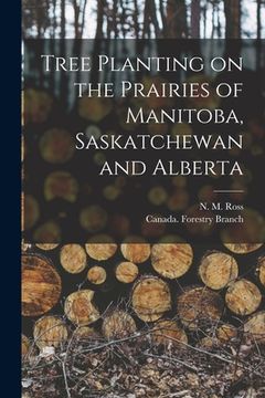 portada Tree Planting on the Prairies of Manitoba, Saskatchewan and Alberta [microform] (en Inglés)