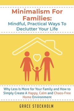 portada Minimalism For Families: Mindful, Practical Ways To Declutter Your Life- Why Less Is More for Your Family and How to Simply Create A Happy, Cal (en Inglés)