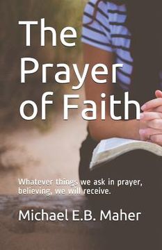 portada The Prayer of Faith: Whatever things we ask in prayer, believing, we will receive.