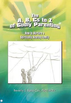 portada the a, b, cs to z of godly parenting: how to nurture a spiritually healthy family (en Inglés)