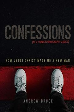 portada Confessions of a Former Pornography Addict: How Jesus Christ Made me a new man (en Inglés)