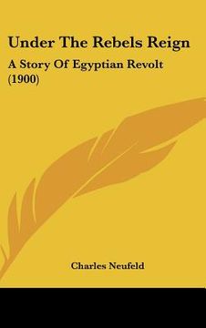 portada under the rebels reign: a story of egyptian revolt (1900) (en Inglés)