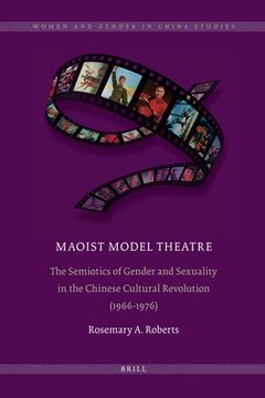 Maoist Model Theatre: The Semiotics of Gender and Sexuality in the Chinese Cultural Revolution (1966-1976) (en Inglés)