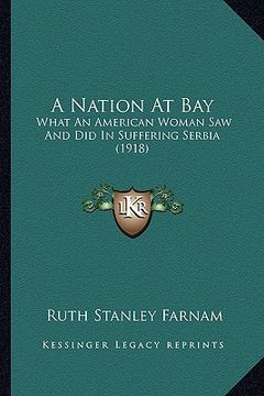 portada a nation at bay: what an american woman saw and did in suffering serbia (1918) (en Inglés)