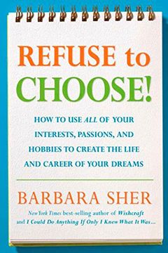portada Refuse to Choose! Use all of Your Interests, Passions, and Hobbies to Create the Life and Career of Your Dreams 