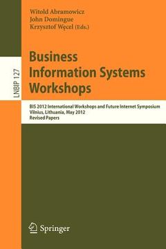 portada business information systems workshops: bis 2012 international workshops and future internet symposium, vilnius, lithuania, may 21-23, 2012 revised pa