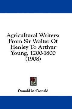 portada agricultural writers: from sir walter of henley to arthur young, 1200-1800 (1908) (en Inglés)