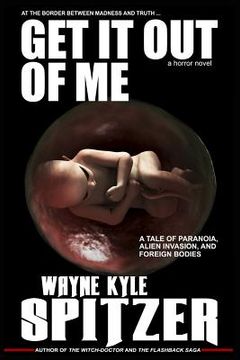 portada Get It Out of Me - A Horror Novel: At the Border Between Madness and Truth ... a Tale of Paranoia, Alien Invasion, and Foreign Bodies (en Inglés)